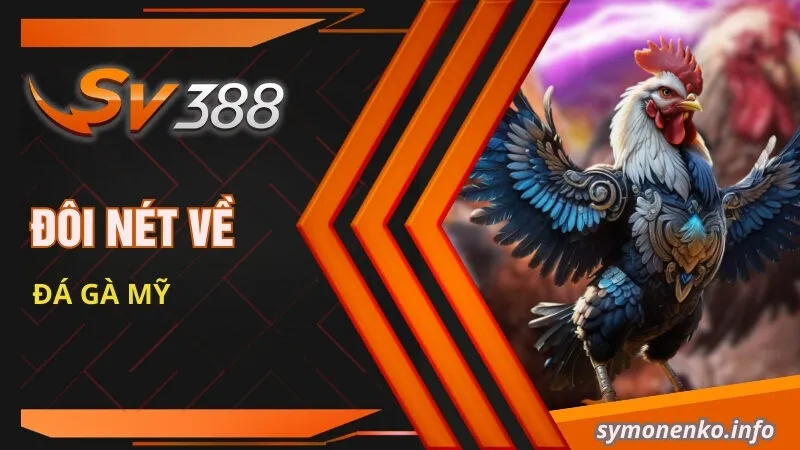 Đá Gà Mỹ - Sự Kết Hợp Hoàn Hảo Giữa Sức Mạnh Và Chiến Lược 2 Đôi nét về đá gà Mỹ