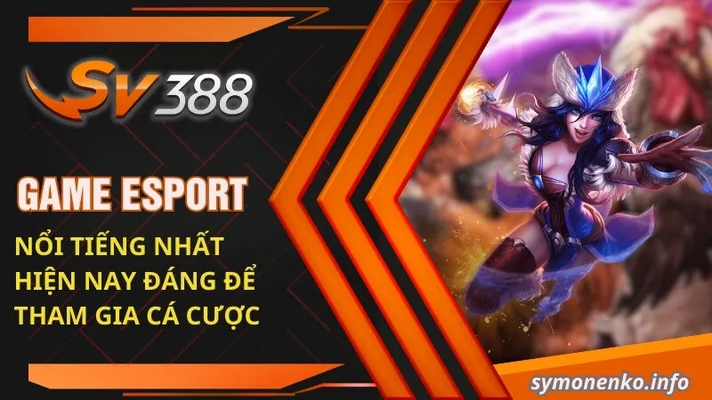 Cá Cược Esport Có Thật Sự Hấp Dẫn Như Lời Đồn Không? 3 Game Esport nổi tiếng nhất hiện nay đáng để tham gia cá cược