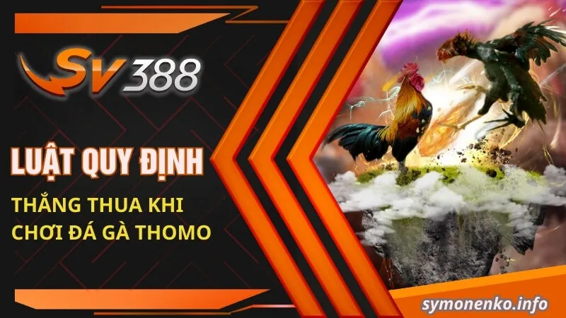 Đá Gà Thomo| Mách Bạn Những Sự Thật Bí Ẩn Xung Quanh Nó 5 Luật quy định thắng thua khi chơi đá gà Thomo