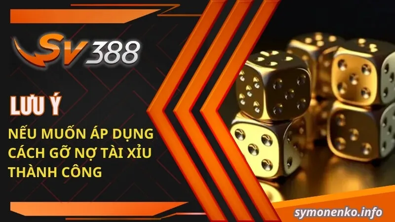 Bật Mí Cách Gỡ Nợ Tài Xỉu Nhanh Nếu Thua Lỗ Quá Nhiều 5 Lưu ý nếu muốn áp dụng cách gỡ nợ tài xỉu thành công