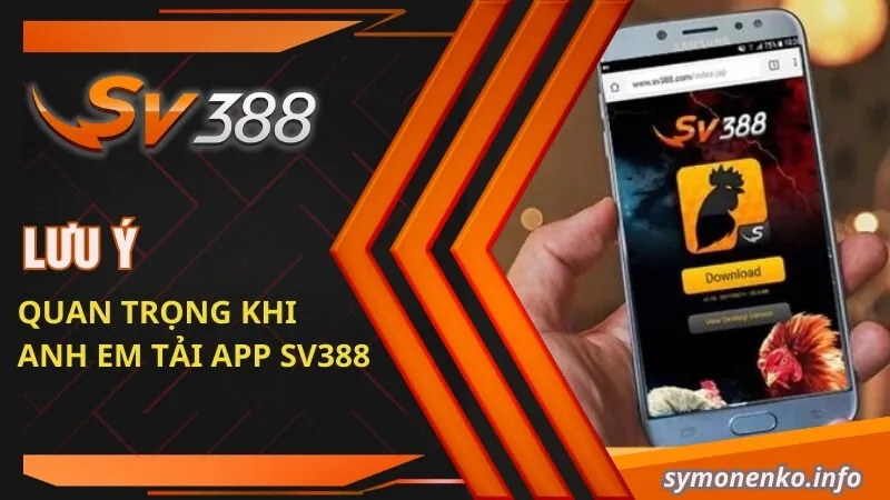 Hướng Dẫn Tải App SV388 Chi Tiết Cho Tân Thủ 4 Lưu ý quan trọng khi anh em tải app SV388