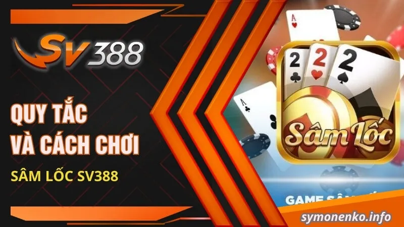 Cách Chơi Sâm: Khám Phá Kinh Nghiệm Cược Hữu Ích 3 Quy tắc và cách chơi Sâm lốc SV388