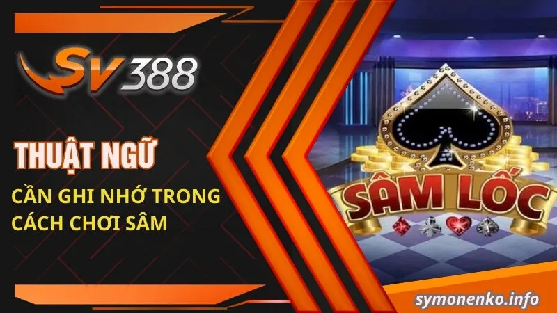 Cách Chơi Sâm: Khám Phá Kinh Nghiệm Cược Hữu Ích 2 Thuật ngữ cần ghi nhớ trong cách chơi Sâm