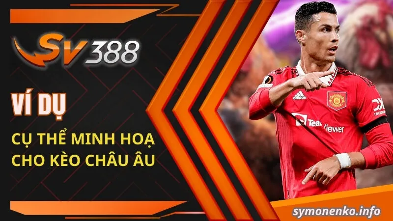 Ví dụ cụ thể minh hoạ cho kèo Châu Âu 