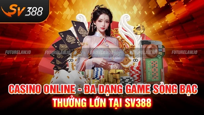 Casino online - Đa dạng game sòng bạc, thưởng lớn tại SV388